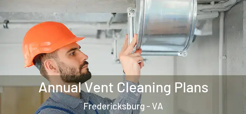 Annual Vent Cleaning Plans Fredericksburg - VA