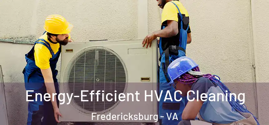  Energy-Efficient HVAC Cleaning Fredericksburg - VA