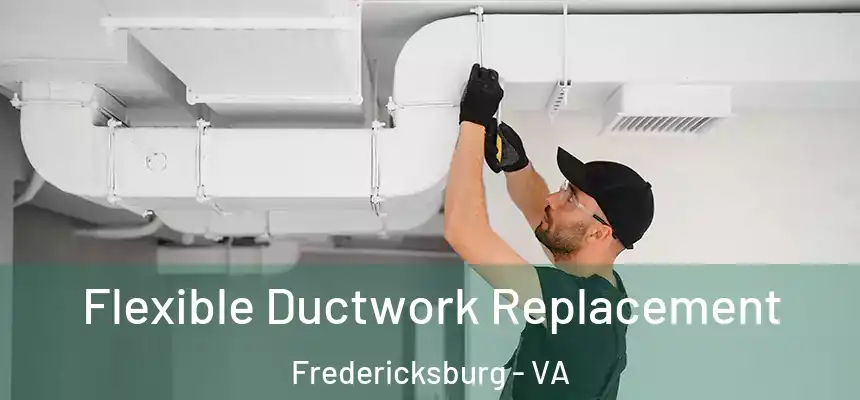  Flexible Ductwork Replacement Fredericksburg - VA